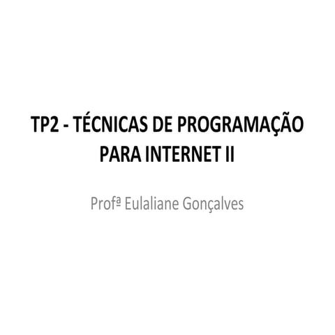 TP2 - TÉCNICAS DE PROGRAMAÇÃO PARA INTERNET II_aula1.pptx