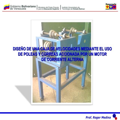 DISEÑO DE UNA CAJA DE VELOCIDADES MEDIANTE EL USO DE POLEAS Y CORREAS ACCIONADA POR UN MOTOR DE CORRIENTE ALTERNA