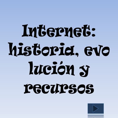Internet, historia, evolucion y recursos.