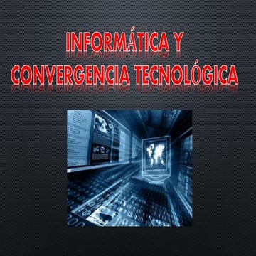 Informática y Convergencia Tecnologica