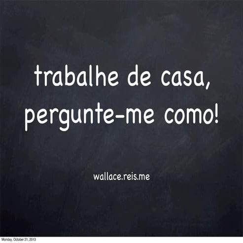 Trabalhe de casa, pergunte-me como!