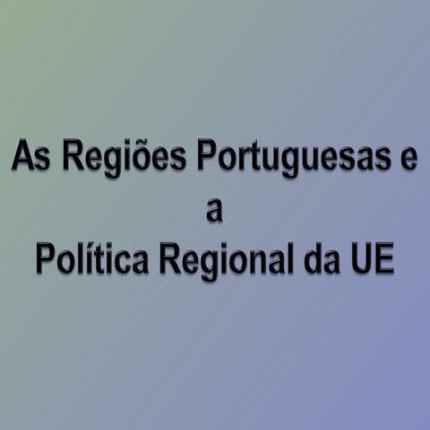 Trabalho de Geografia A,  As Regiões Portuguesas e a Política Regional da U.E...