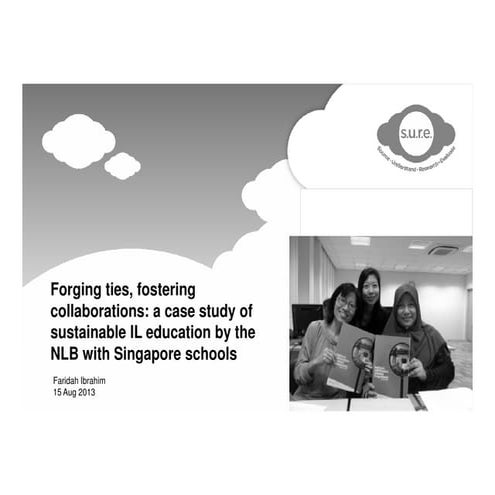 Fardiah et al- Forging ties, fostering collaborations: a case of sustainable information literacy education by the National Library with Singapore schools