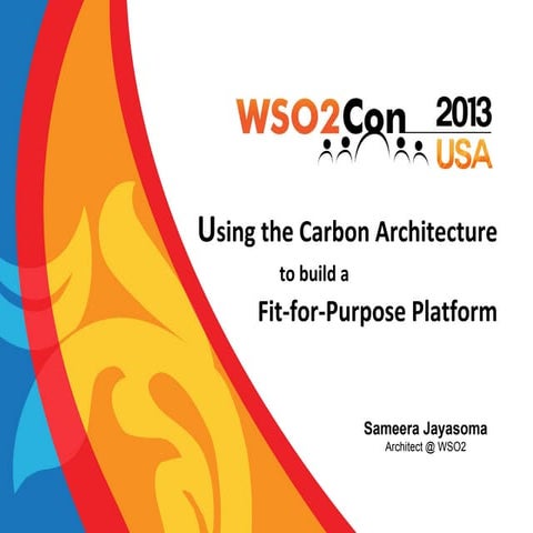 WSO2Con US 2013 - Using the Carbon Architecture To Build a Fit-for-Purpose Pl...
