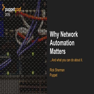 PuppetConf 2016: Why Network Automation Matters, and What You Can Do About It...