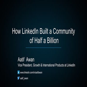 Building a Community of Half a Billion by Aatif Awan, VP Growth, LinkedIn