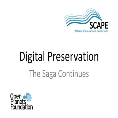 Digital Preservation - The Saga Continues - SCAPE Training event, Guimarães 2012