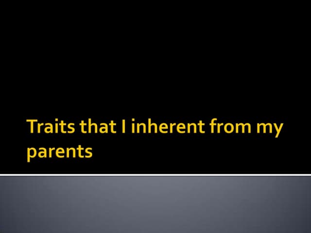 Traits that i inherent from my parents