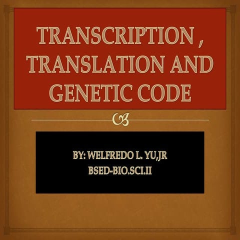 Transcription,translation and genetic code(cell biology)by welfredo yu