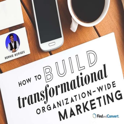 How to Build Transformational Organization Wide Marketing