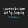 Transforming Businesses With Edge Computing.pptx