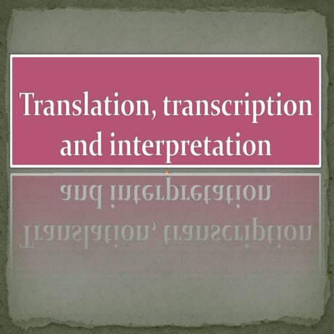 Translation, transcription and interpretation