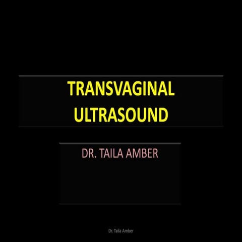 Transvaginal ultrasound presentation by Dr. Taila Amber