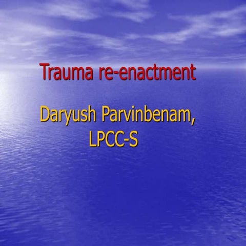 Trauma Re-Enactment By: Daryush Parvinbenam, LPCC-S