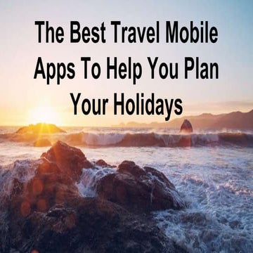 The Best Travel Mobile Apps To Help You Plan Your Holidays