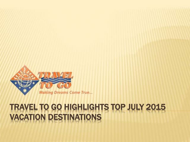 Travel To Go Highlights Top July 2015 Vacation Destinations