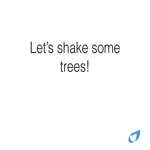 Let's shake some trees