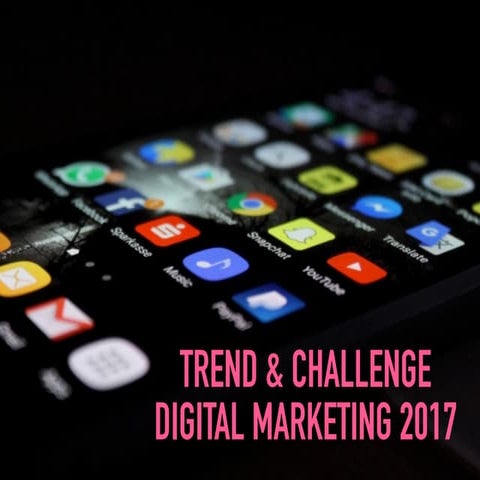 Trend and Challenge Digital Marketing 2017