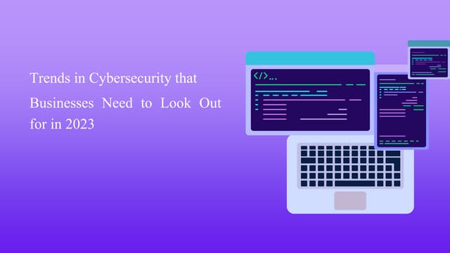 Trends in Cybersecurity that Businesses Need to Look Out for in 2023.pptx