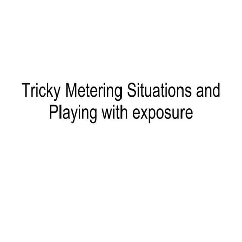Tricky metering situations and playing with exposure