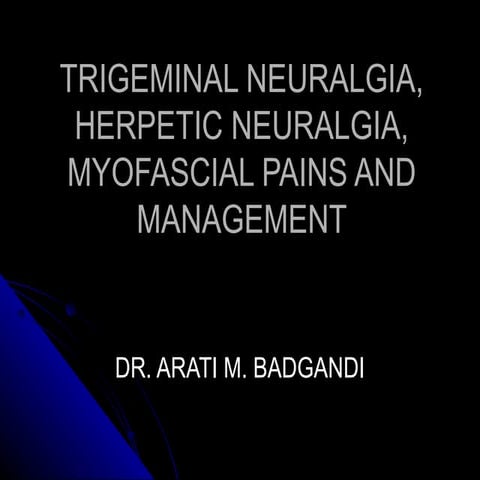 Trigeminal neuralgia, herpetic neuralgia, myofascial pains