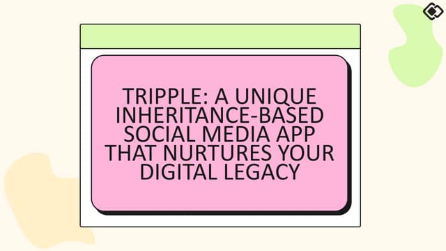 Tripple: A unique inheritance-based social media app that nurtures your digital legacy