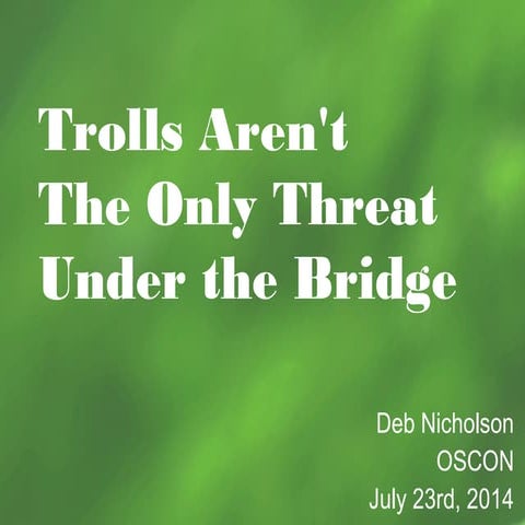 Trolls Aren't the Only Threat Under the Bridge OSCON 2014