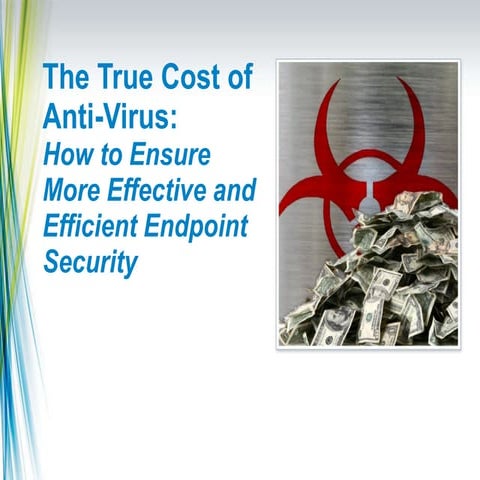 The True Cost of Anti-Virus: How to Ensure More Effective and Efficient Endp...