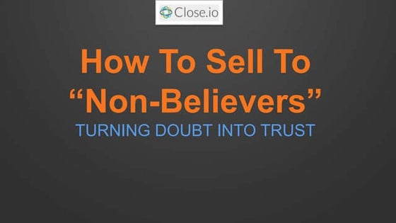 How To Sell To Non-Believers - Turning Doubt Into Trust