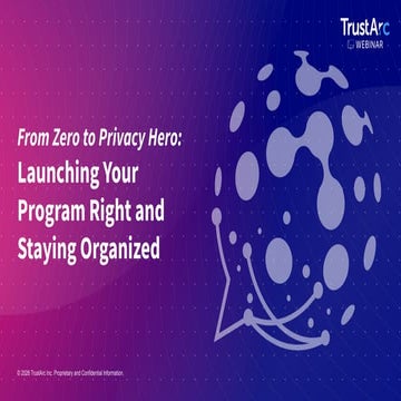 TrustArc Webinar - From Zero to Privacy Hero: Launching Your Program ...