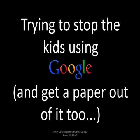 Trying to stop the kids using google greg sheaf hslg conference 2013