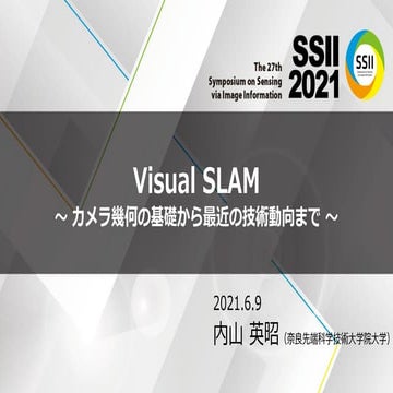 SSII2021 [TS1] Visual SLAM ～カメラ幾何の基礎から最近の技術動向まで～