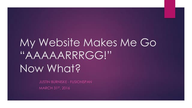 My Website Makes Me Go “AAAAARRRGG!”  Now What?