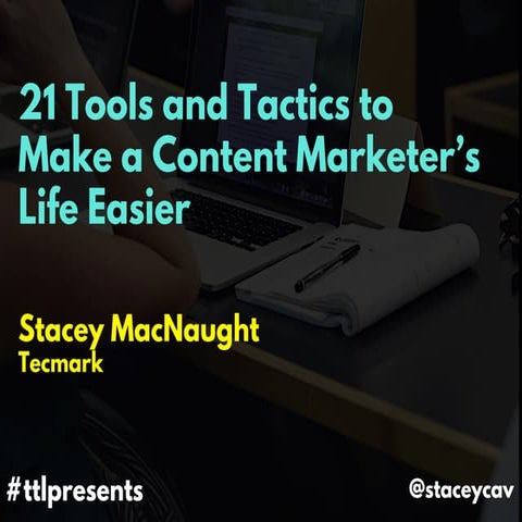 21 Content Marketing Tools and Tactics by @staceycav at #TTLPresents - September 2016