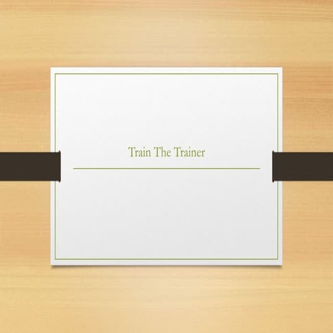 Train The Trainer - Presentation on Training Trainers