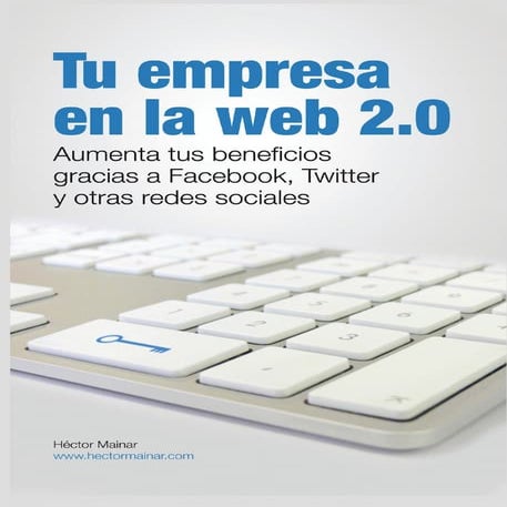 Tu empresa en la Web 2.0. Aumenta tus beneficios gracias a Facebook, Twitter