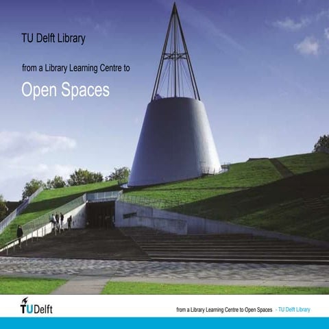 TU Delft Library - From a Library Learning Centre to Open Spaces | PPTX