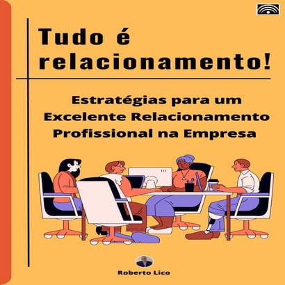 Tudo é relacionamento - Estratégias para um excelente relacionamento profissi...
