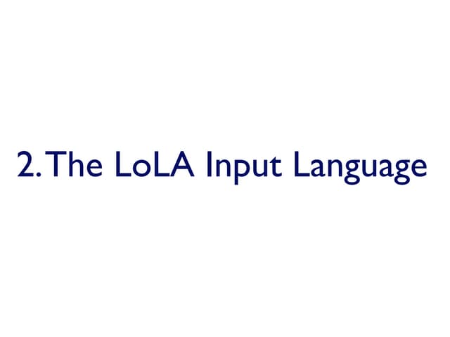 Verification with LoLA: 2 The LoLA Input Language