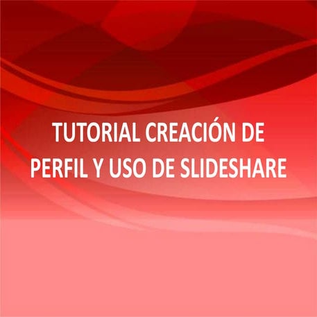 Tutorial creacion de perfil y uso de slideshare