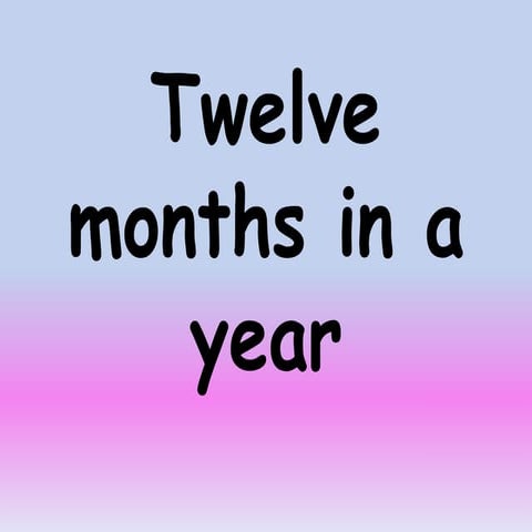 Twelve months in a year