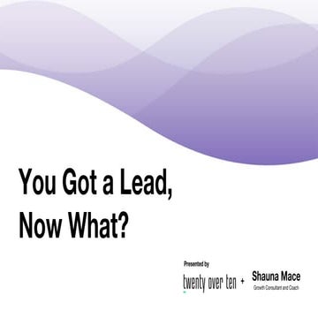 You Got a Lead, Now What?