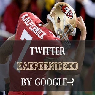 Twitter Kaepernicked by Google Plus...