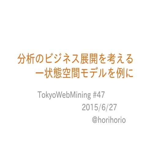 分析のビジネス展開を考える―状態空間モデルを例に @TokyoWebMining #47