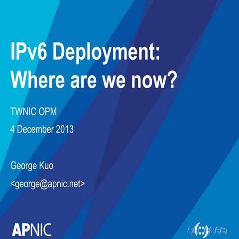 TWNIC OPM and IPv6 Summit 2013 - IPv6 Deployment