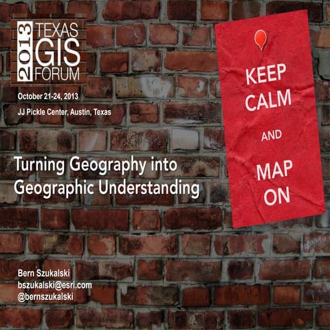 Turning Geography into Geographic Understanding - Texas GIS Forum 2013