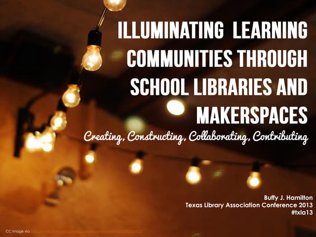 Illuminating  Learning Communities Through School Libraries and MakerspacesC...