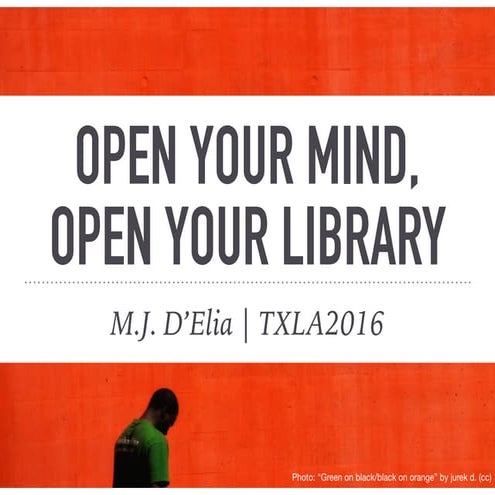 Open Your Mind, Open Your Library (Slides): Texas Library Association 2016