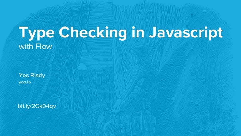 Type Checking In Javascript With Flow Type Checking In Javascript With Flow