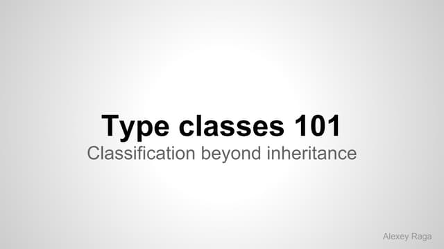 Type classes 101 - classification beyond inheritance